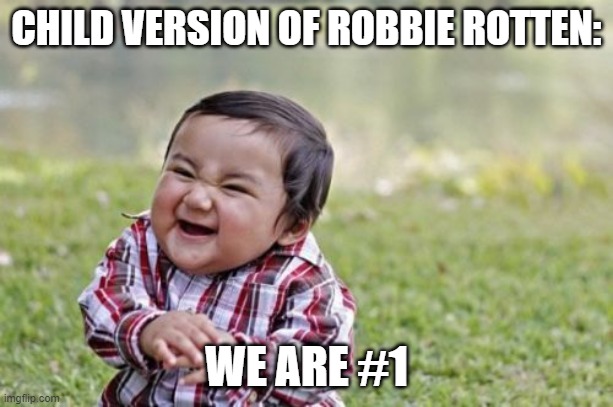 Evil Toddler | CHILD VERSION OF ROBBIE ROTTEN:; WE ARE #1 | image tagged in memes,evil toddler | made w/ Imgflip meme maker