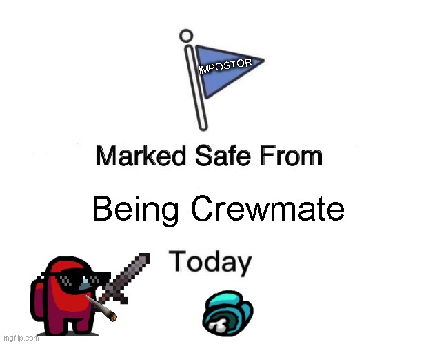 U Are Always Impostor Today | IMPOSTOR; Being Crewmate | image tagged in memes,marked safe from,among us,among us stab | made w/ Imgflip meme maker