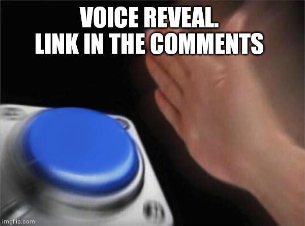 Blank Nut Button | VOICE REVEAL.  LINK IN THE COMMENTS | image tagged in memes,blank nut button | made w/ Imgflip meme maker