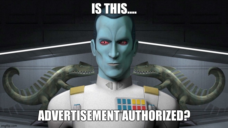 Thrawn smile  | IS THIS.... ADVERTISEMENT AUTHORIZED? | image tagged in thrawn smile | made w/ Imgflip meme maker