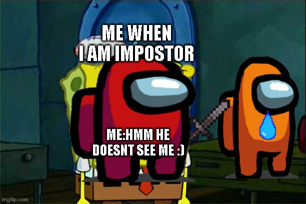 Poor Orange :) | ME WHEN I AM IMPOSTOR; ME:HMM HE DOESNT SEE ME :) | image tagged in memes,don't you squidward,among us,among us stab | made w/ Imgflip meme maker