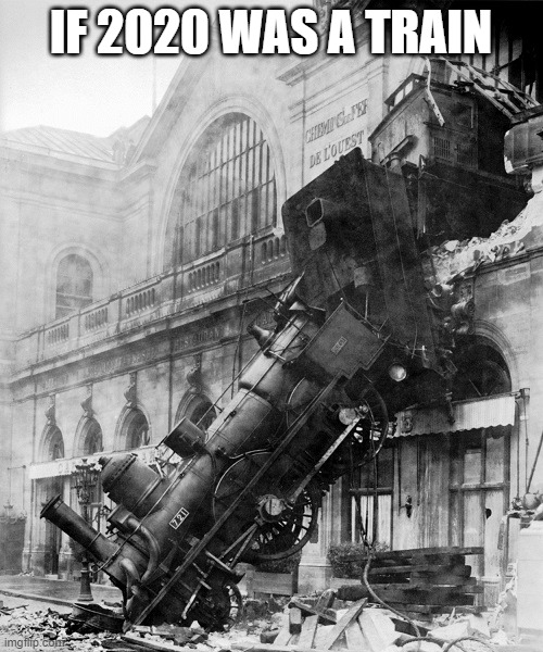 train wreck | IF 2020 WAS A TRAIN | image tagged in train wreck | made w/ Imgflip meme maker