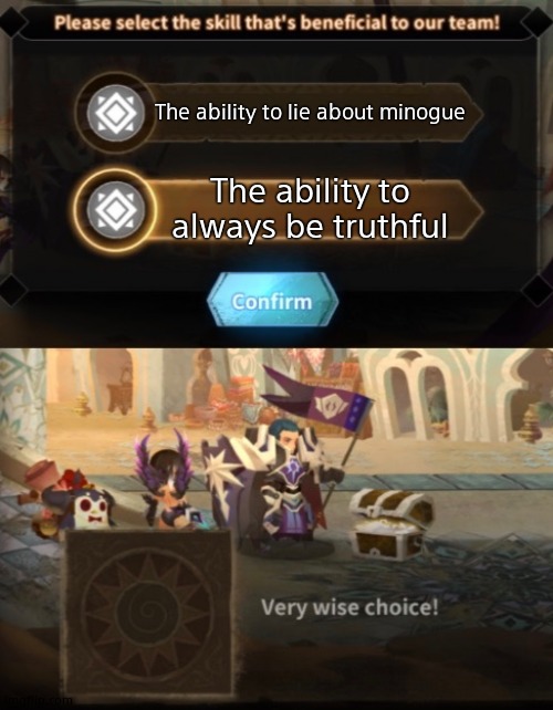 Very wise choice! Rayark! | The ability to lie about minogue The ability to always be truthful | image tagged in very wise choice rayark | made w/ Imgflip meme maker