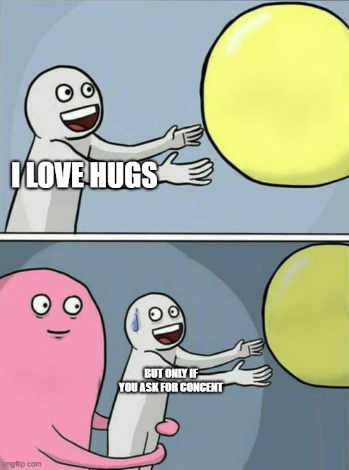 ASK FOR CONCENT | I LOVE HUGS; BUT ONLY IF YOU ASK FOR CONCENT | image tagged in memes | made w/ Imgflip meme maker