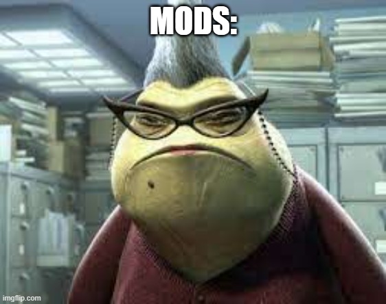 ... SORRY MODS | MODS: | image tagged in funny,cyberbullying,fat guy,fun,meme,memes | made w/ Imgflip meme maker