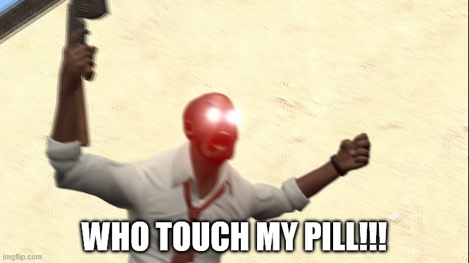 When someone steal his Pill | WHO TOUCH MY PILL!!! | image tagged in louis,memes | made w/ Imgflip meme maker