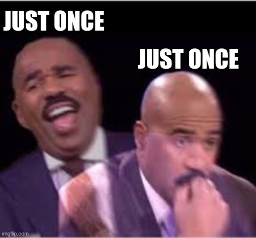 JUST ONCE JUST ONCE | made w/ Imgflip meme maker