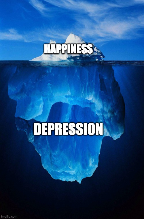 iceberg | HAPPINESS; DEPRESSION | image tagged in iceberg | made w/ Imgflip meme maker