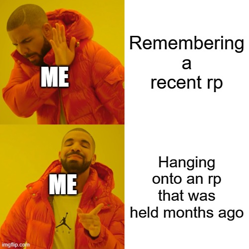 a life of a roleplayer | Remembering a recent rp; ME; Hanging onto an rp that was held months ago; ME | image tagged in memes,drake hotline bling,roleplaying | made w/ Imgflip meme maker