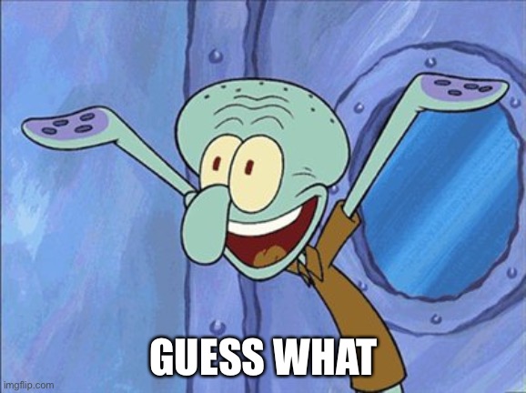 Guess What Squidward | GUESS WHAT | image tagged in guess what squidward | made w/ Imgflip meme maker