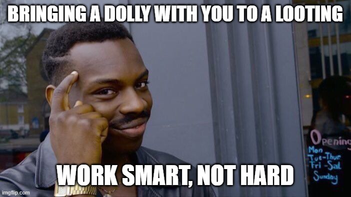 Roll Safe Think About It Meme | BRINGING A DOLLY WITH YOU TO A LOOTING WORK SMART, NOT HARD | image tagged in memes,roll safe think about it | made w/ Imgflip meme maker