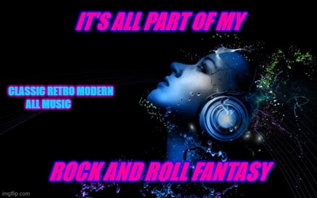 rock and roll fantasy | IT'S ALL PART OF MY; CLASSIC RETRO MODERN 
           ALL MUSIC; ROCK AND ROLL FANTASY | image tagged in music gorl | made w/ Imgflip meme maker