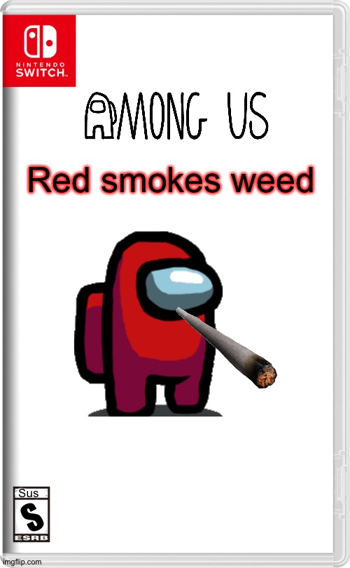 Very sus. Buy now. | Red smokes weed; Sus; S | image tagged in nintendo switch,funny,among us | made w/ Imgflip meme maker