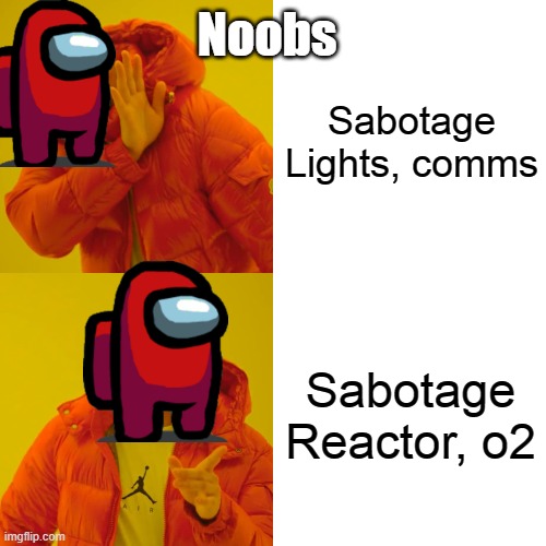 Among Noobs | Noobs; Sabotage Lights, comms; Sabotage Reactor, o2 | image tagged in memes,drake hotline bling | made w/ Imgflip meme maker