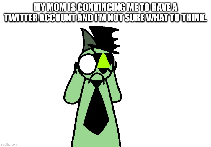 Aaaaaaaaaaaaaaaa- | MY MOM IS CONVINCING ME TO HAVE A TWITTER ACCOUNT AND I’M NOT SURE WHAT TO THINK. | image tagged in scared lux | made w/ Imgflip meme maker