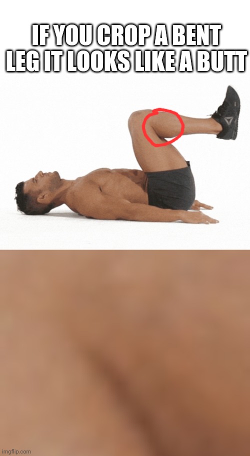 Prenk | IF YOU CROP A BENT LEG IT LOOKS LIKE A BUTT | image tagged in prank,lol,oh wow are you actually reading these tags | made w/ Imgflip meme maker