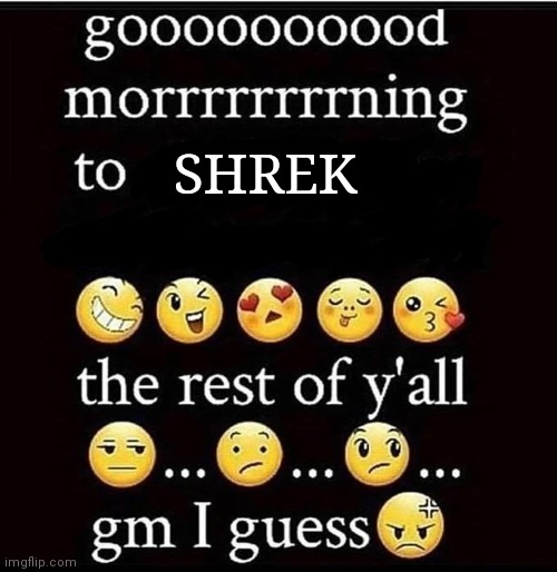 Good Morning X, The Rest Of Y'all Gm I Guess. | SHREK | image tagged in good morning x the rest of y'all gm i guess | made w/ Imgflip meme maker