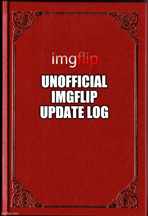 blank book | UNOFFICIAL IMGFLIP UPDATE LOG | image tagged in blank book | made w/ Imgflip meme maker