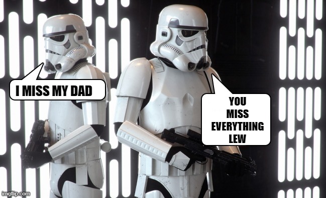 YOU MISS EVERYTHING LEW; I MISS MY DAD | made w/ Imgflip meme maker