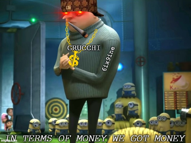 bruh why | GRUCCHI; 6ix9ine; IN TERMS OF MONEY WE GOT MONEY | image tagged in in terms of money we have no money | made w/ Imgflip meme maker