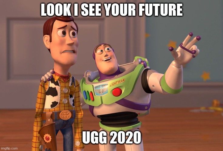 X, X Everywhere | LOOK I SEE YOUR FUTURE; UGG 2020 | image tagged in memes,x x everywhere | made w/ Imgflip meme maker