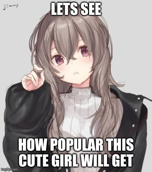 Lets see how popular she will get | LETS SEE; HOW POPULAR THIS CUTE GIRL WILL GET | image tagged in anime,cute | made w/ Imgflip meme maker