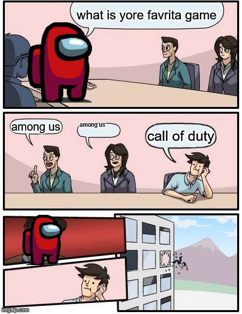 games | what is yore favrita game; among us; among us; call of duty | image tagged in memes,boardroom meeting suggestion | made w/ Imgflip meme maker