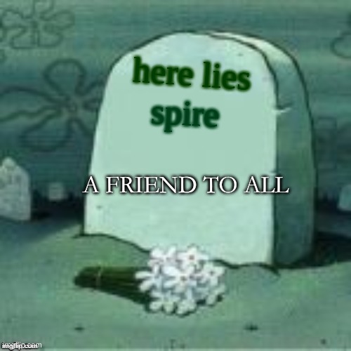 Here Lies X | here lies; spire; A FRIEND TO ALL | image tagged in here lies x | made w/ Imgflip meme maker