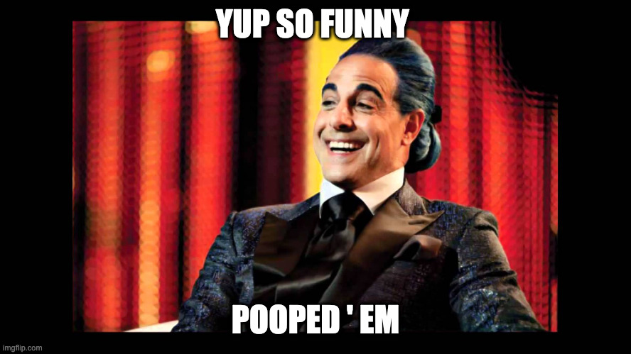 Hunger Games - Caesar Flickerman (Stanley Tucci) "That's funny" | YUP SO FUNNY POOPED ' EM | image tagged in hunger games - caesar flickerman stanley tucci that's funny | made w/ Imgflip meme maker
