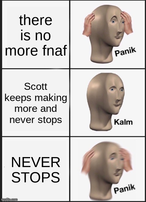 Panik Kalm Panik Meme | there is no more fnaf; Scott keeps making more and never stops; NEVER STOPS | image tagged in memes,panik kalm panik,fnaf | made w/ Imgflip meme maker