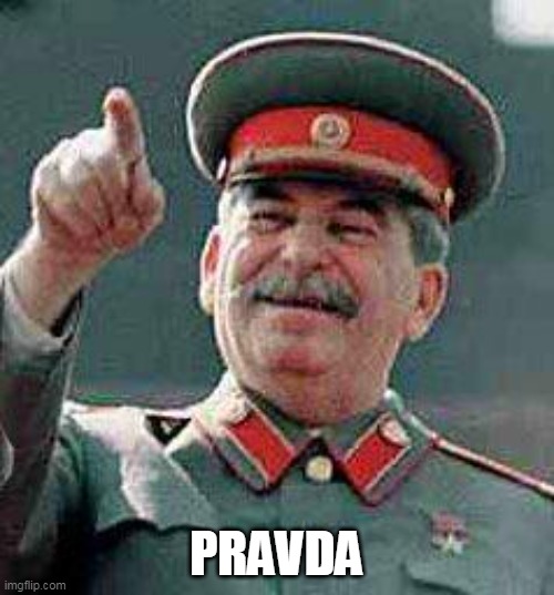 Stalin says | PRAVDA | image tagged in stalin says | made w/ Imgflip meme maker