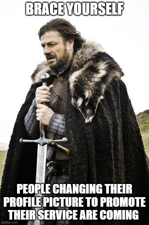Brace Yourself | BRACE YOURSELF; PEOPLE CHANGING THEIR PROFILE PICTURE TO PROMOTE THEIR SERVICE ARE COMING | image tagged in brace yourself | made w/ Imgflip meme maker