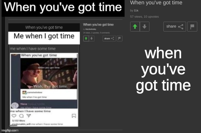 when you've got time | when you've got time | made w/ Imgflip meme maker