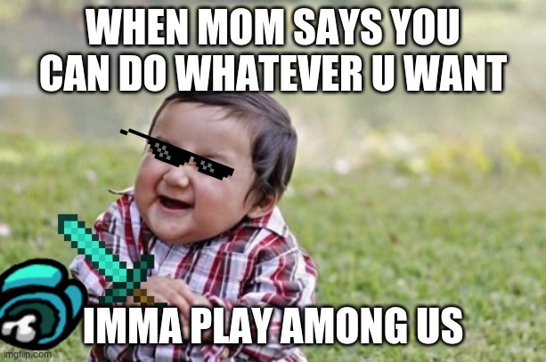 Evil Toddler Meme | WHEN MOM SAYS YOU CAN DO WHATEVER U WANT; IMMA PLAY AMONG US | image tagged in memes,evil toddler | made w/ Imgflip meme maker