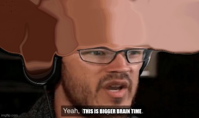 BIGGER BRAIN THYME | THIS IS BIGGER BRAIN TIME | image tagged in yeah this is bigger brain time | made w/ Imgflip meme maker