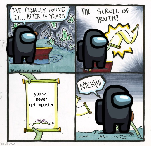 The Scroll Of Truth | you will never get imposter | image tagged in memes,the scroll of truth | made w/ Imgflip meme maker