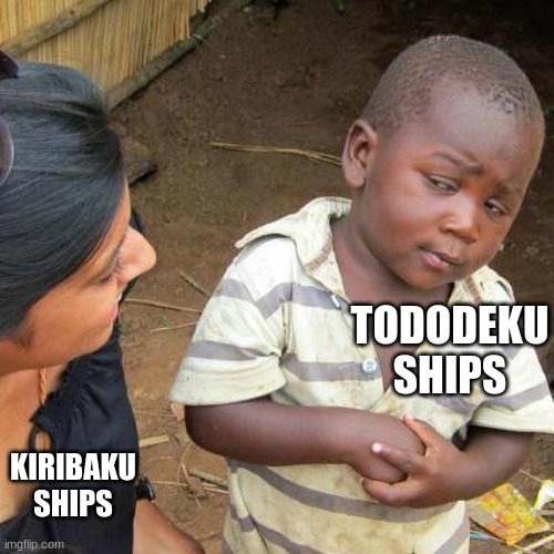 no hero bakugo | TODODEKU SHIPS; KIRIBAKU SHIPS | image tagged in memes,third world skeptical kid | made w/ Imgflip meme maker