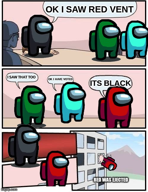 Among us meme | OK I SAW RED VENT; I SAW THAT TOO; OK I HAVE VOTED; ITS BLACK; RED WAS EJECTED | image tagged in memes,boardroom meeting suggestion | made w/ Imgflip meme maker