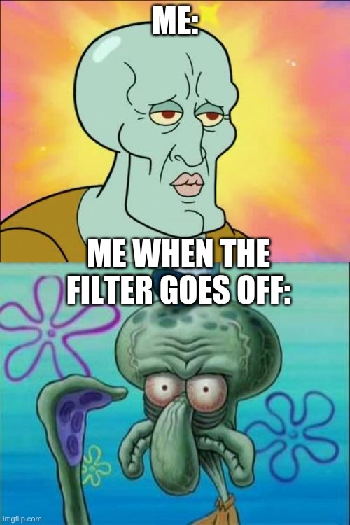 Squidward | ME:; ME WHEN THE FILTER GOES OFF: | image tagged in memes,squidward | made w/ Imgflip meme maker