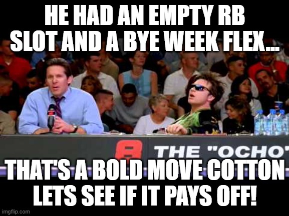 Bold move cotton fantasy football blunders | HE HAD AN EMPTY RB SLOT AND A BYE WEEK FLEX... THAT'S A BOLD MOVE COTTON LETS SEE IF IT PAYS OFF! | image tagged in bold move cotton,fantasy football,funny memes,nfl memes,dodgeball | made w/ Imgflip meme maker