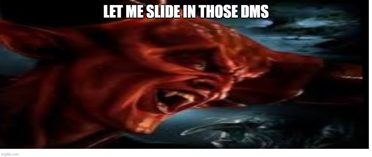 Lemme get in dem DMs | LET ME SLIDE IN THOSE DMS | image tagged in funny | made w/ Imgflip meme maker