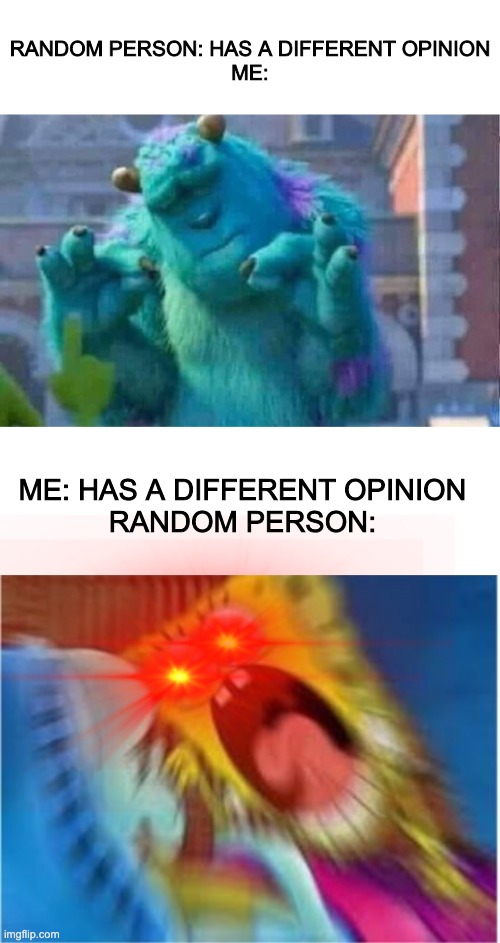 You know its true | RANDOM PERSON: HAS A DIFFERENT OPINION
ME:; ME: HAS A DIFFERENT OPINION
RANDOM PERSON: | image tagged in spongebob screaming meme,sully shutdown | made w/ Imgflip meme maker