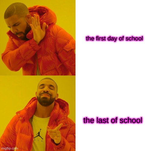 sksksksssss | the first day of school; the last of school | image tagged in memes,drake hotline bling | made w/ Imgflip meme maker