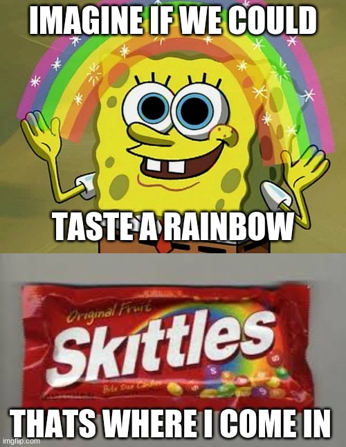 how skittles were made | IMAGINE IF WE COULD; TASTE A RAINBOW; THATS WHERE I COME IN | image tagged in memes,imagination spongebob,skittles | made w/ Imgflip meme maker