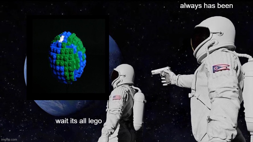 lego earth | always has been; wait its all lego | image tagged in memes,always has been | made w/ Imgflip meme maker