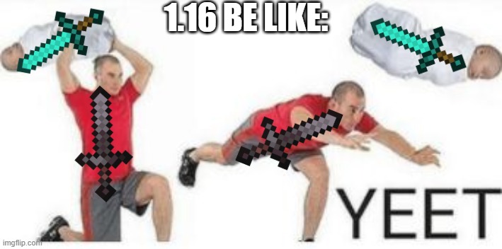 1.16 Be like: | 1.16 BE LIKE: | image tagged in yeet baby | made w/ Imgflip meme maker