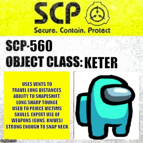 SCP Euclid Label Template (Foundation Tale's) | 560; KETER; USES VENTS TO TRAVEL LONG DISTANCES, ABILITY TO SHAPESHIFT, LONG SHARP TOUNGE USED TO PEIRCE VICTIMS SKULLS, EXPERT USE OF WEAPONS (GUNS, KNIVES) STRONG ENOUGH TO SNAP NECK | image tagged in scp euclid label template foundation tale's | made w/ Imgflip meme maker