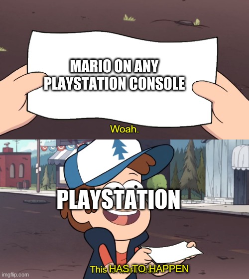 Nintendo games on Playstation consoles be like | MARIO ON ANY PLAYSTATION CONSOLE; PLAYSTATION; HAS TO HAPPEN | image tagged in this is worthless | made w/ Imgflip meme maker