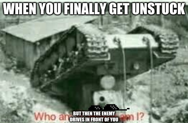 kv2 | WHEN YOU FINALLY GET UNSTUCK; BUT THEN THE ENEMY DRIVES IN FRONT OF YOU | image tagged in war thunder | made w/ Imgflip meme maker