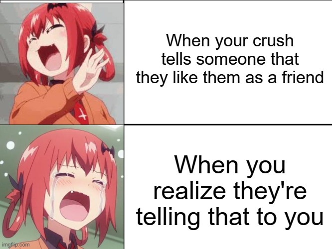 Oh No... | When your crush tells someone that they like them as a friend; When you realize they're telling that to you | image tagged in satiana laugh cry,crush,i like you as a friend,memes,anime | made w/ Imgflip meme maker